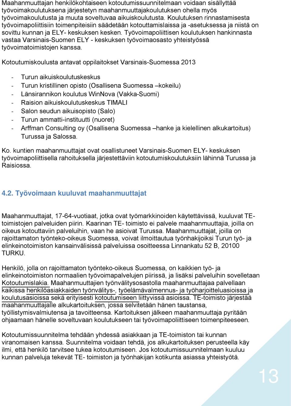 Työvoimapoliittisen koulutuksen hankinnasta vastaa Varsinais-Suomen ELY - keskuksen työvoimaosasto yhteistyössä työvoimatoimistojen kanssa.