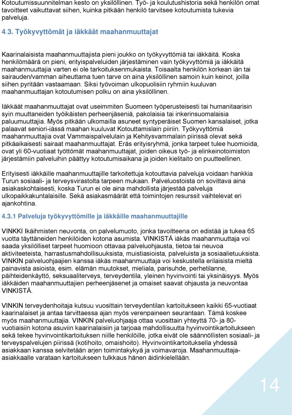 Koska henkilömäärä on pieni, erityispalveluiden järjestäminen vain työkyvyttömiä ja iäkkäitä maahanmuuttajia varten ei ole tarkoituksenmukaista.