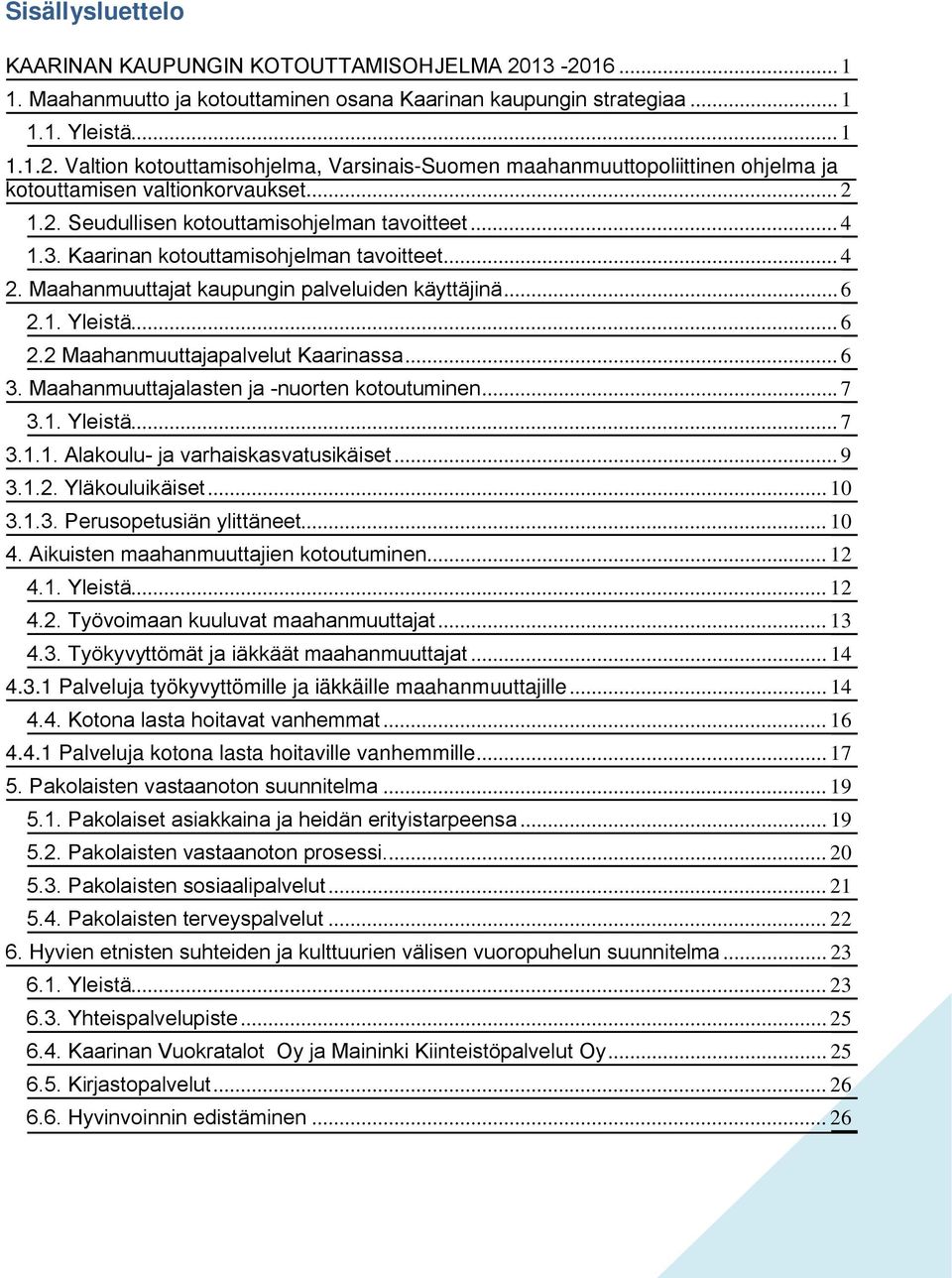 1. Yleistä... 6 2.2 Maahanmuuttajapalvelut Kaarinassa... 6 3. Maahanmuuttajalasten ja -nuorten kotoutuminen... 7 3.1. Yleistä... 7 3.1.1. Alakoulu- ja varhaiskasvatusikäiset... 9 3.1.2. Yläkouluikäiset.