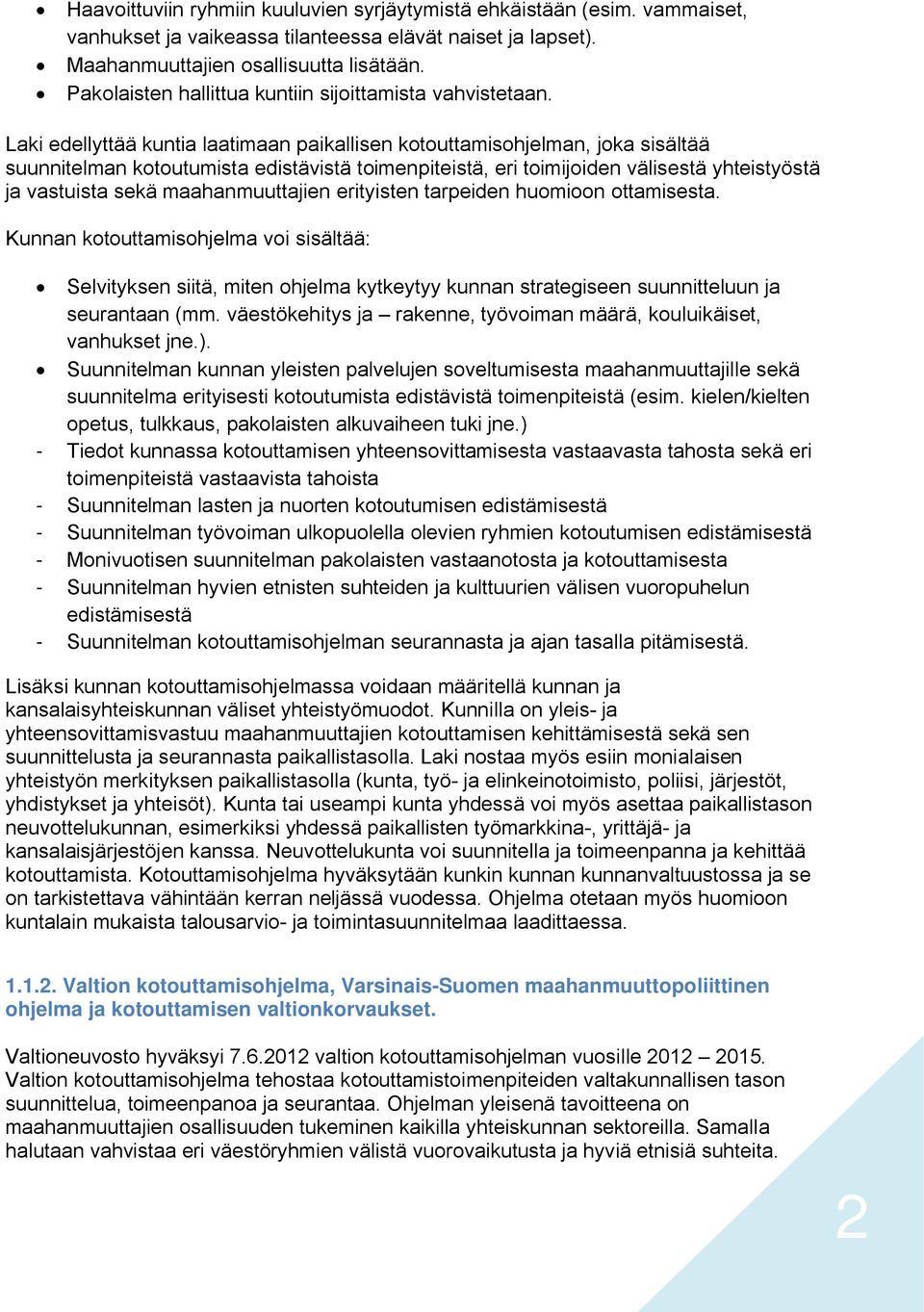 Laki edellyttää kuntia laatimaan paikallisen kotouttamisohjelman, joka sisältää suunnitelman kotoutumista edistävistä toimenpiteistä, eri toimijoiden välisestä yhteistyöstä ja vastuista sekä