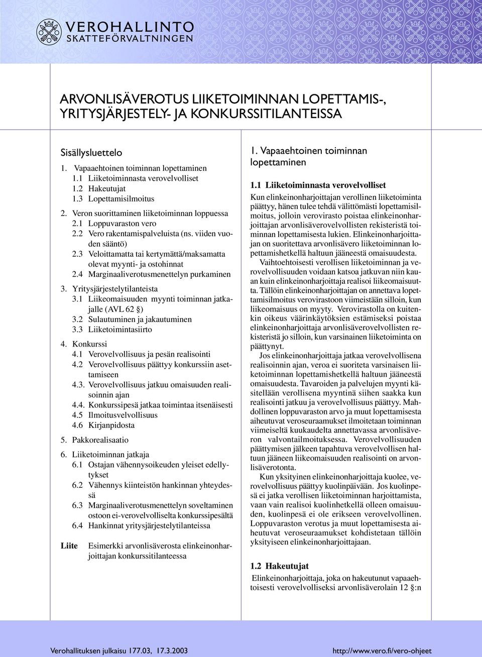 3 Veloittamatta tai kertymättä/maksamatta olevat myynti- ja ostohinnat 2.4 Marginaaliverotusmenettelyn purkaminen 3. Yritysjärjestelytilanteista 3.