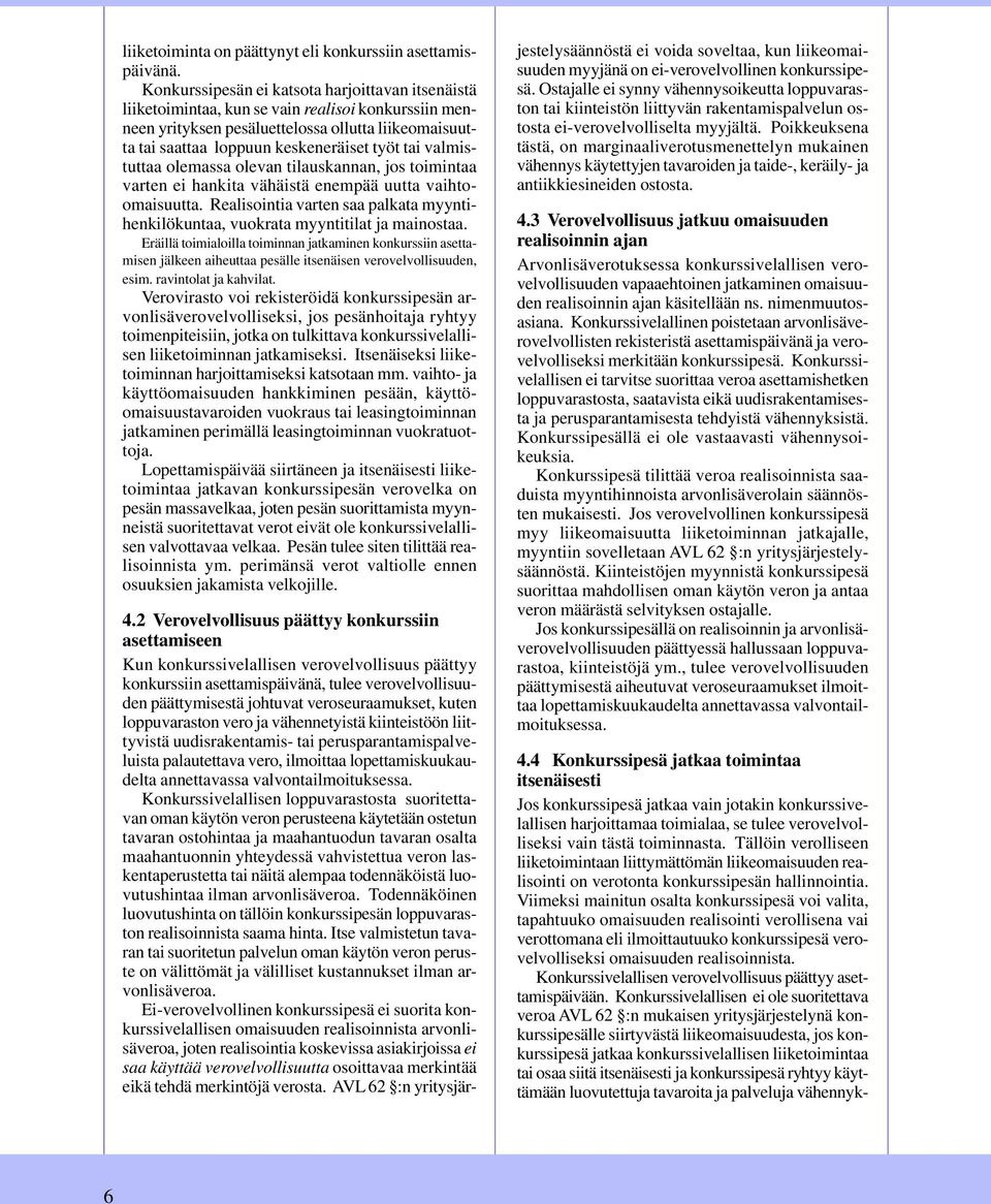 valmistuttaa olemassa olevan tilauskannan, jos toimintaa varten ei hankita vähäistä enempää uutta vaihtoomaisuutta.