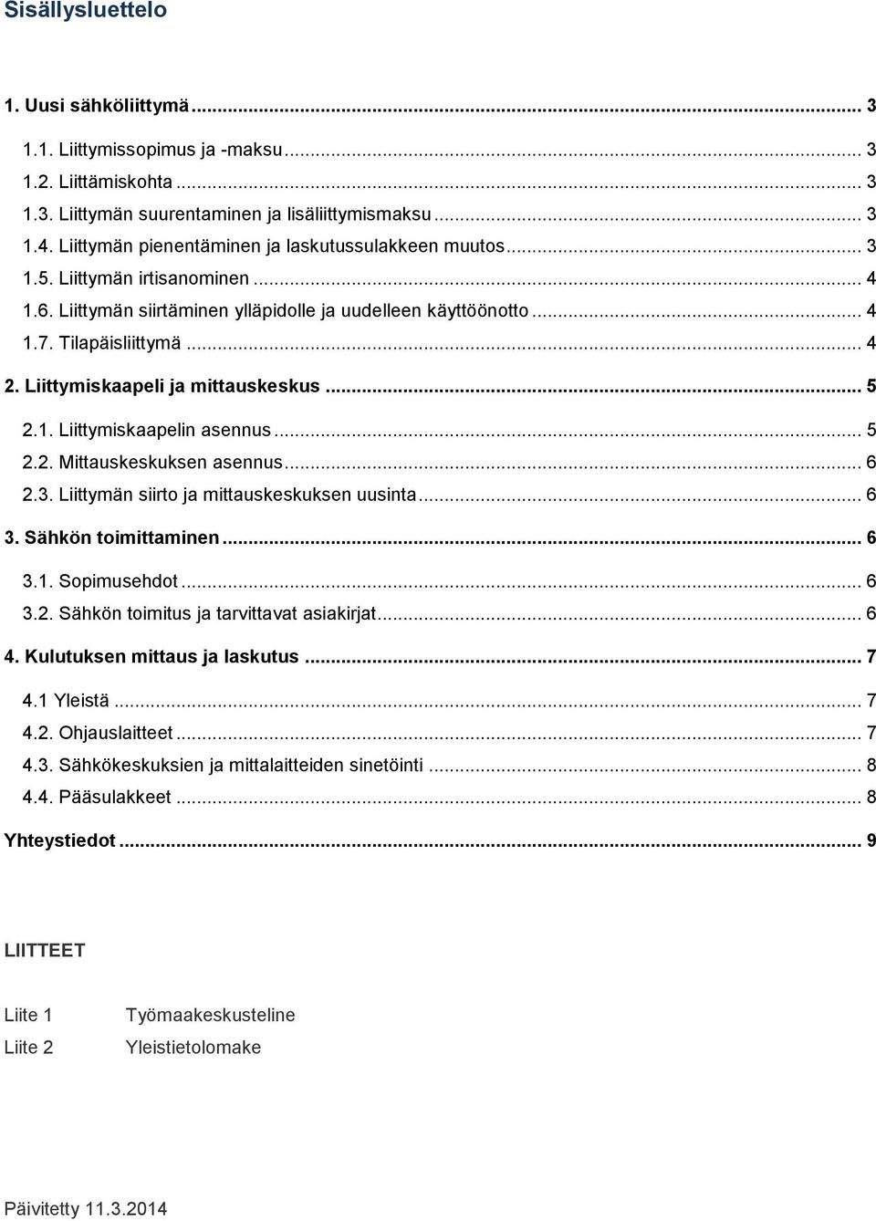 Liittymiskaapeli ja mittauskeskus... 5 2.1. Liittymiskaapelin asennus... 5 2.2. Mittauskeskuksen asennus... 6 2.3. Liittymän siirto ja mittauskeskuksen uusinta... 6 3. Sähkön toimittaminen... 6 3.1. Sopimusehdot.