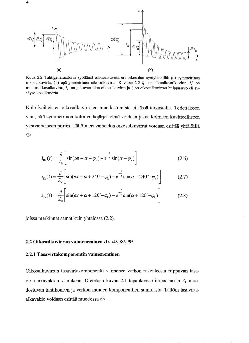 (b) Kolmivaiheisten oikosulkuvirtoj en muodostumista ei tässä tarkastella. Todettakoon vain, että symmetrinen kolmivaihejärjestelmä voidaan jakaa kolmeen kuvitteelliseen yksivaiheiseen piiriin.