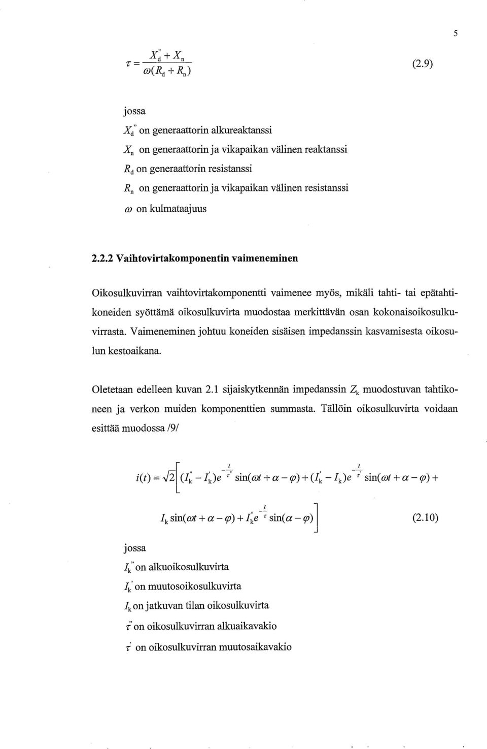 2.2.2 Vaihtovirtakomponentin vaimeneminen Oikosulkuvirran vaihtovirtakomponentti vaimenee myös, mikäli tahti tai epätahtikoneiden syöttämä oikosulkuvirta muodostaa merkittävän osan