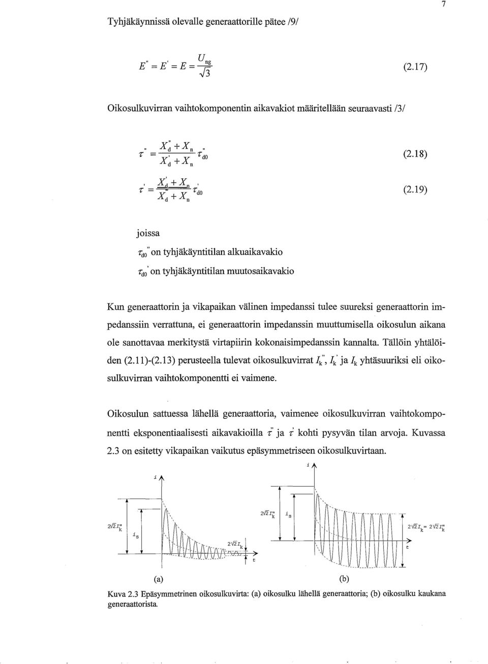 generaattorin impedanssin muuttumisella oikosulun aikana ole sanottavaa merkitystä virtapiirin kokonaisimpedanssin kannalta. Tällöin yhtälöiden (2.1 1)(2.
