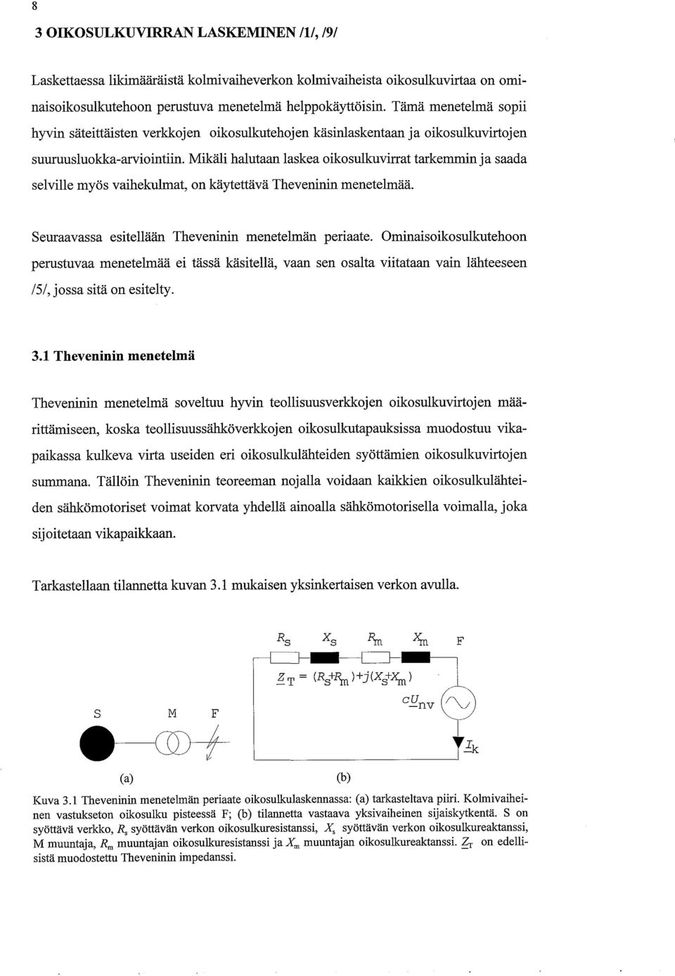 Mikäli halutaan laskea oikosulkuvirrat tarkemminja saada selville myös vaihekulmat, on käytettävä Theveninin menetelmää. Seuraavassa esitellään Theveninin menetelmän periaate.