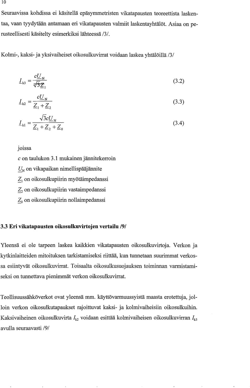 4) joissa c on taulukon 3.1 mukainen jännitekerroin on vikapaikan nimellispääjännite Z 1 on oikosulkupiirin myötäimpedanssi on oikosulkupiirin vastaimpedanssi on oikosulkupiirin nollaimpedanssi 3.