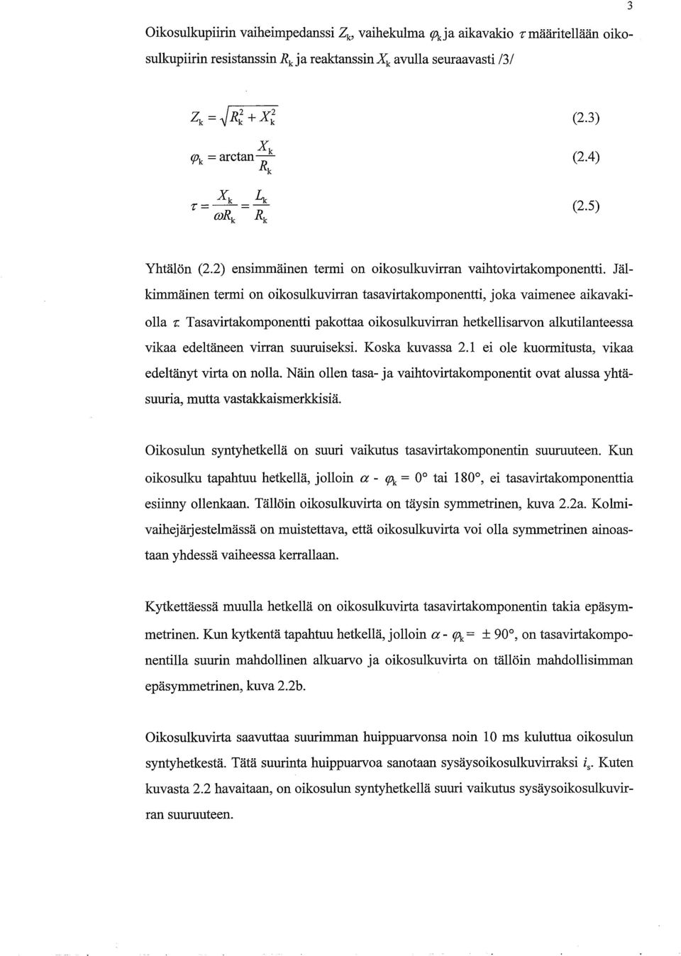 Jälkimmäinen termi on oikosulkuvirran tasavirtakomponentti, joka vaimenee aikavakiolla ~ Tasavirtakomponentti pakottaa oikosulkuvirran hetkellisarvon alkutilanteessa vikaa edeltäneen virran