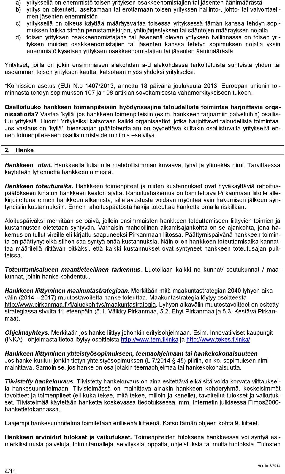 nojalla d) toisen yrityksen osakkeenomistajana tai jäsenenä olevan yrityksen hallinnassa on toisen yrityksen muiden osakkeenomistajien tai jäsenten kanssa tehdyn sopimuksen nojalla yksin enemmistö