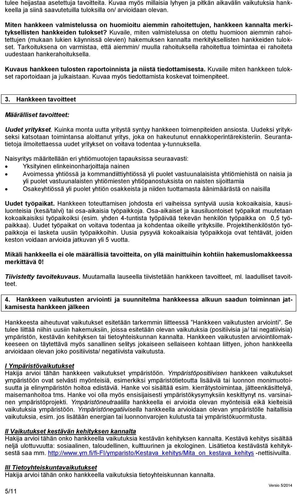 Kuvaile, miten valmistelussa on otettu huomioon aiemmin rahoitettujen (mukaan lukien käynnissä olevien) hakemuksen kannalta merkityksellisten hankkeiden tulokset.