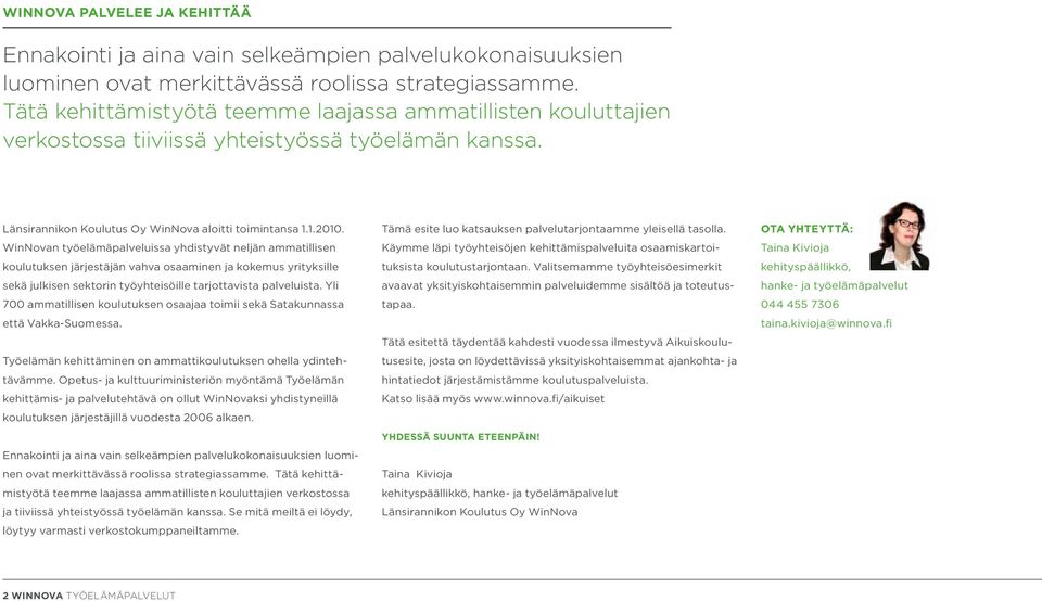 WinNovan työelämäpalveluissa yhdistyvät neljän ammatillisen koulutuksen järjestäjän vahva osaaminen ja kokemus yrityksille sekä julkisen sektorin työyhteisöille tarjottavista palveluista.