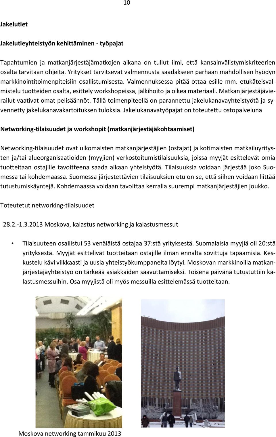 etukäteisvalmistelu tuotteiden osalta, esittely workshopeissa, jälkihoito ja oikea materiaali. Matkanjärjestäjävierailut vaativat omat pelisäännöt.