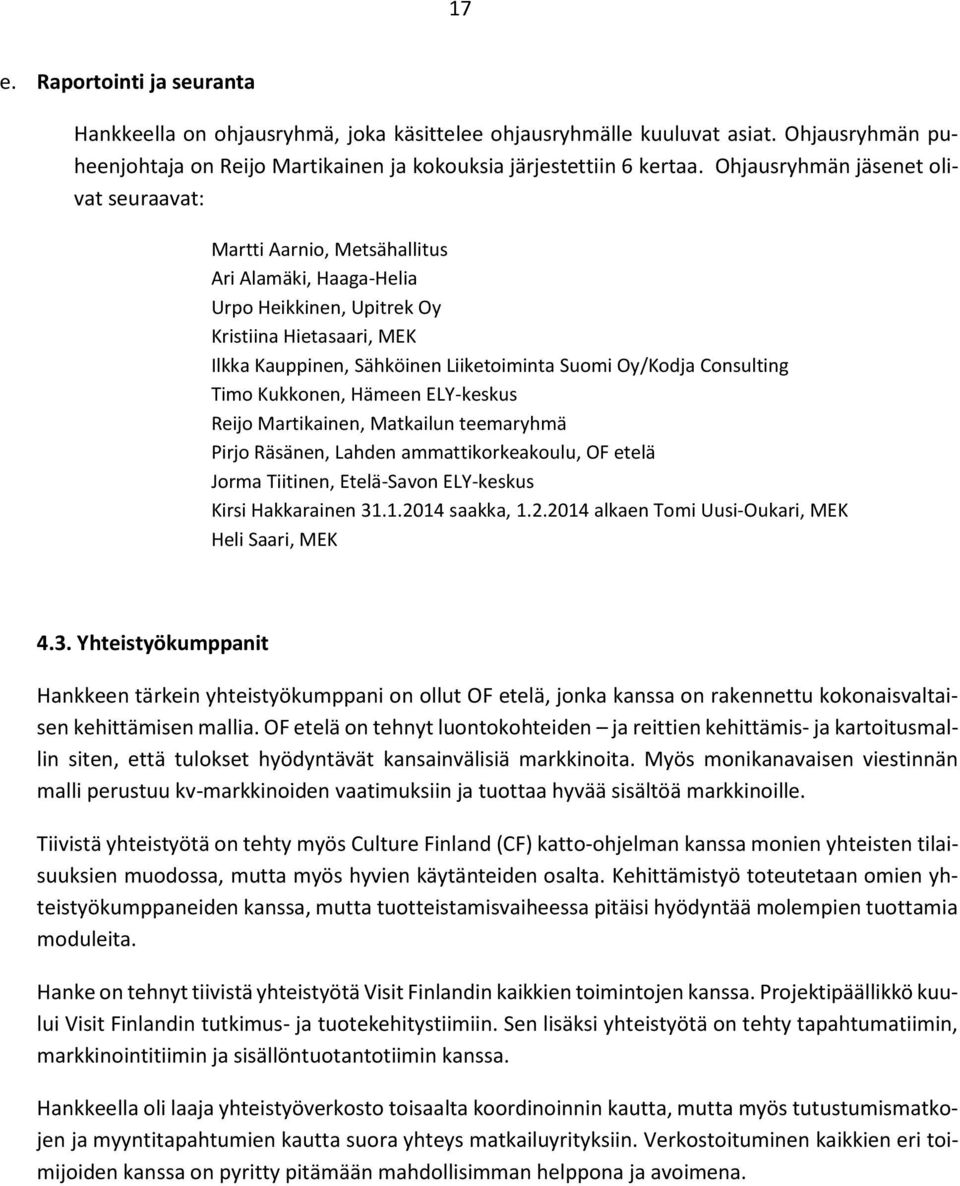 Oy/Kodja Consulting Timo Kukkonen, Hämeen ELY-keskus Reijo Martikainen, Matkailun teemaryhmä Pirjo Räsänen, Lahden ammattikorkeakoulu, OF etelä Jorma Tiitinen, Etelä-Savon ELY-keskus Kirsi