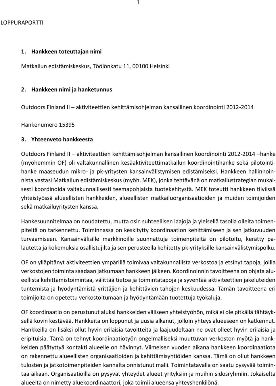 Yhteenveto hankkeesta Outdoors Finland II aktiviteettien kehittämisohjelman kansallinen koordinointi 2012-2014 hanke (myöhemmin OF) oli valtakunnallinen kesäaktiviteettimatkailun koordinointihanke