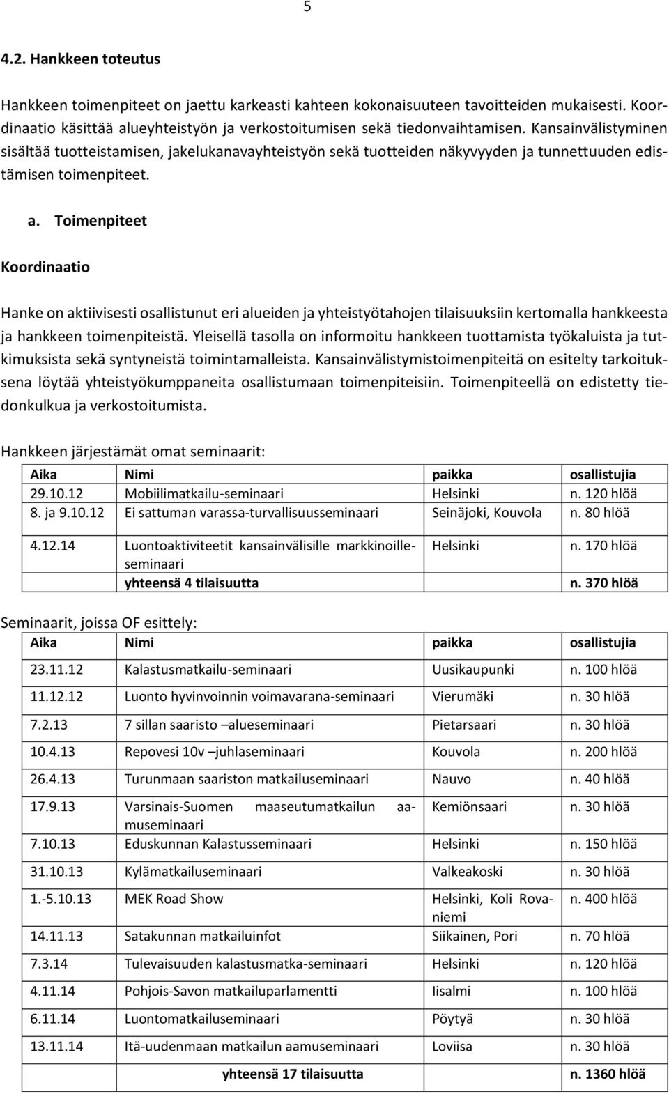 Toimenpiteet Koordinaatio Hanke on aktiivisesti osallistunut eri alueiden ja yhteistyötahojen tilaisuuksiin kertomalla hankkeesta ja hankkeen toimenpiteistä.