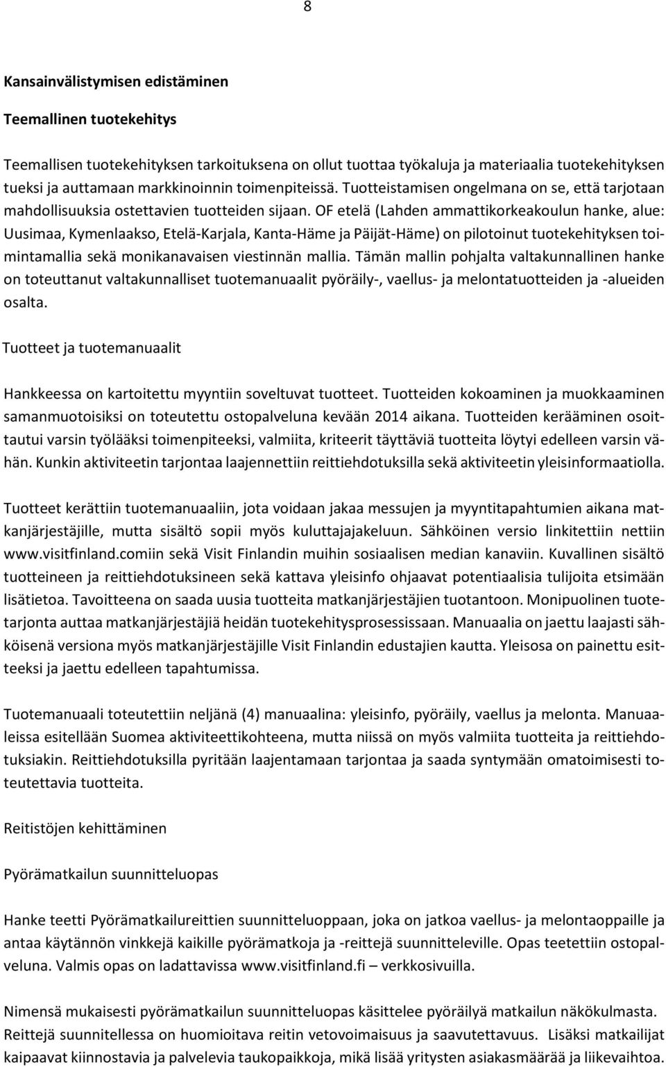 OF etelä (Lahden ammattikorkeakoulun hanke, alue: Uusimaa, Kymenlaakso, Etelä-Karjala, Kanta-Häme ja Päijät-Häme) on pilotoinut tuotekehityksen toimintamallia sekä monikanavaisen viestinnän mallia.