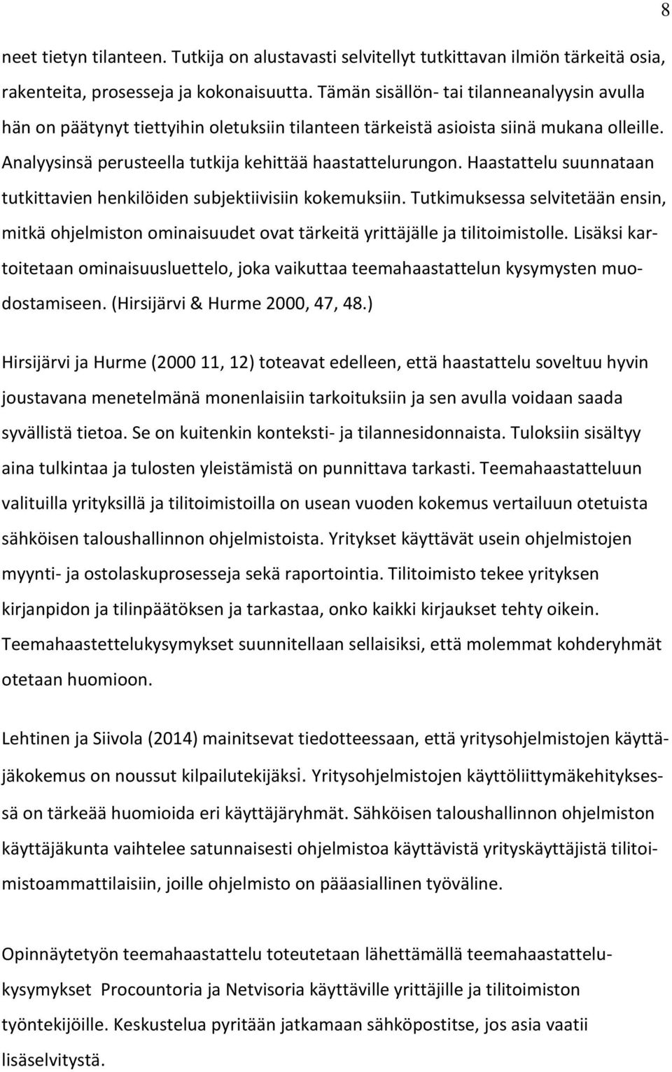 Haastattelu suunnataan tutkittavien henkilöiden subjektiivisiin kokemuksiin. Tutkimuksessa selvitetään ensin, mitkä ohjelmiston ominaisuudet ovat tärkeitä yrittäjälle ja tilitoimistolle.