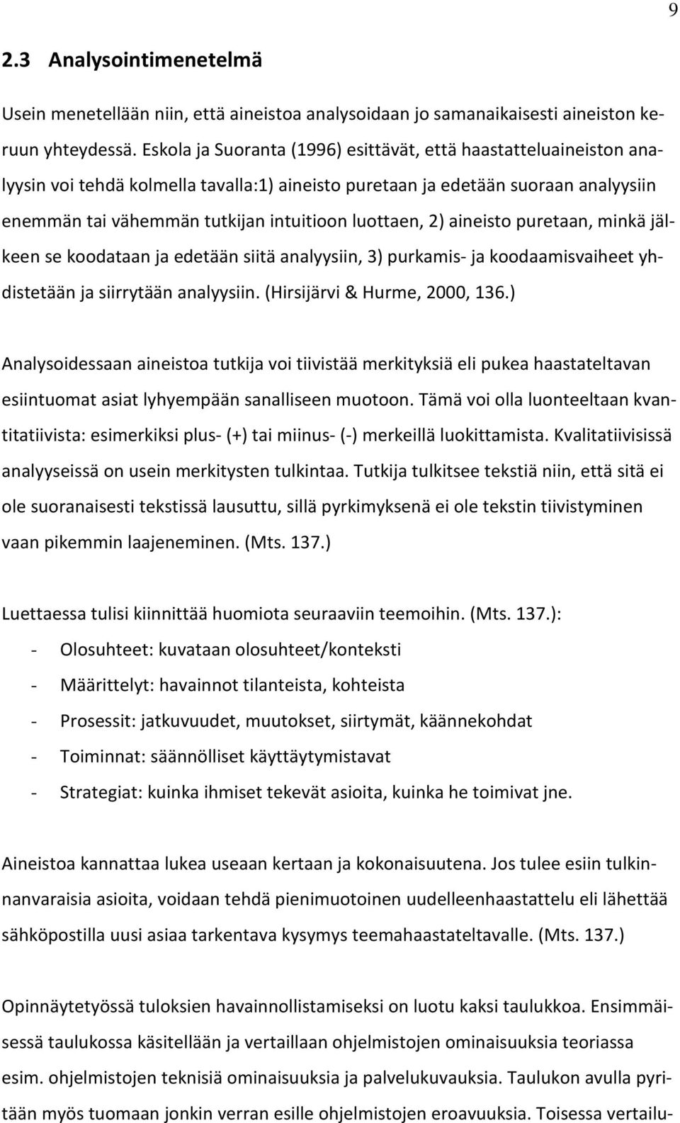 luottaen, 2) aineisto puretaan, minkä jälkeen se koodataan ja edetään siitä analyysiin, 3) purkamis- ja koodaamisvaiheet yhdistetään ja siirrytään analyysiin. (Hirsijärvi & Hurme, 2000, 136.