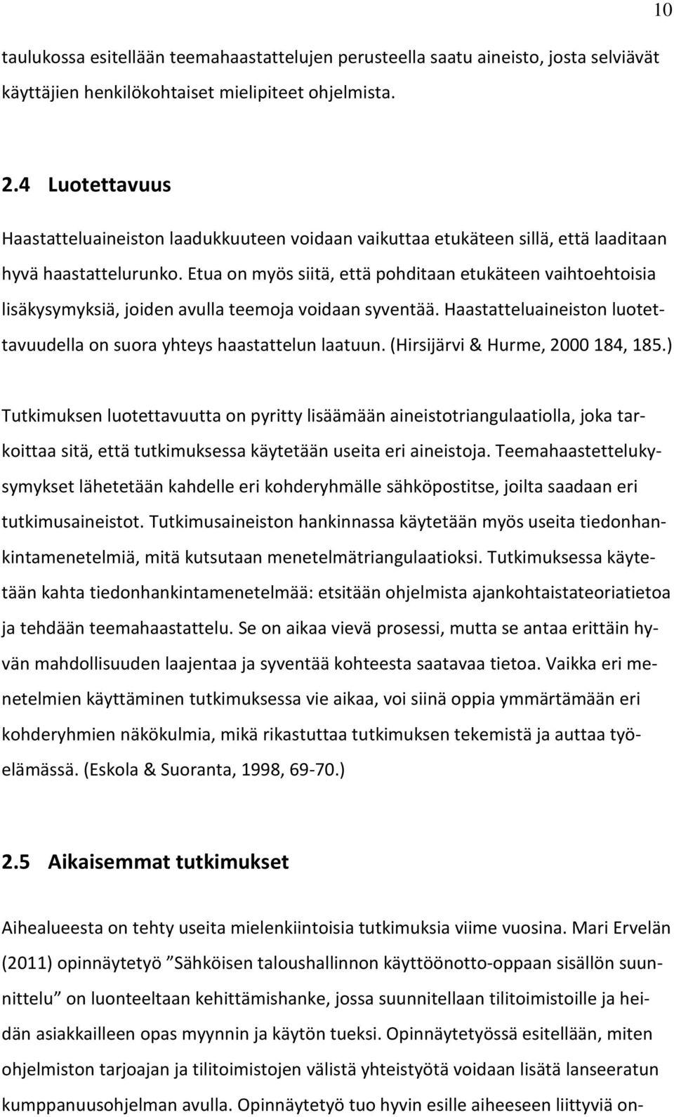 Etua on myös siitä, että pohditaan etukäteen vaihtoehtoisia lisäkysymyksiä, joiden avulla teemoja voidaan syventää. Haastatteluaineiston luotettavuudella on suora yhteys haastattelun laatuun.