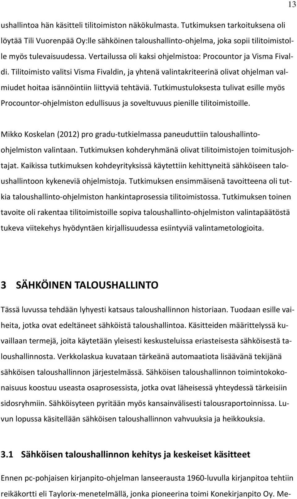 Tutkimustuloksesta tulivat esille myös Procountor-ohjelmiston edullisuus ja soveltuvuus pienille tilitoimistoille.