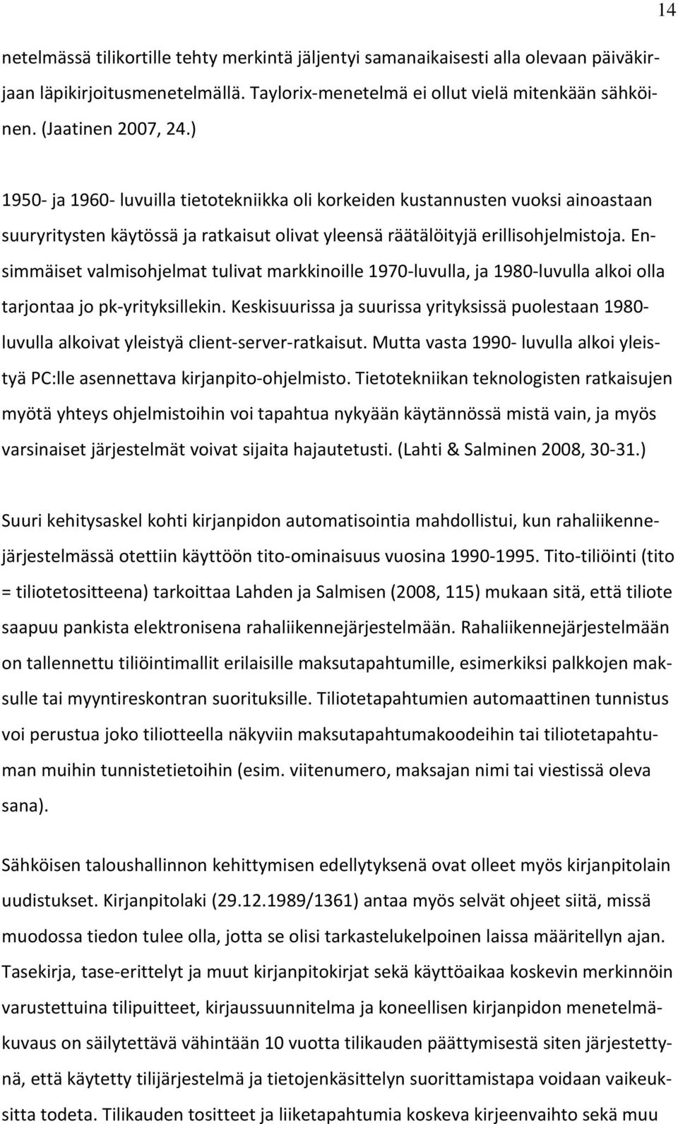 Ensimmäiset valmisohjelmat tulivat markkinoille 1970-luvulla, ja 1980-luvulla alkoi olla tarjontaa jo pk-yrityksillekin.