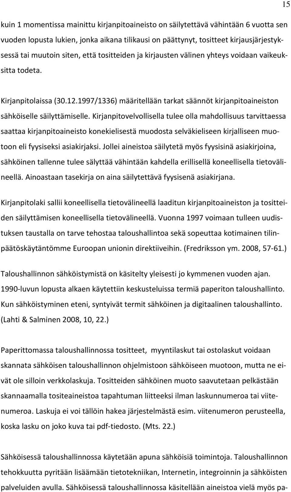 Kirjanpitovelvollisella tulee olla mahdollisuus tarvittaessa saattaa kirjanpitoaineisto konekielisestä muodosta selväkieliseen kirjalliseen muotoon eli fyysiseksi asiakirjaksi.