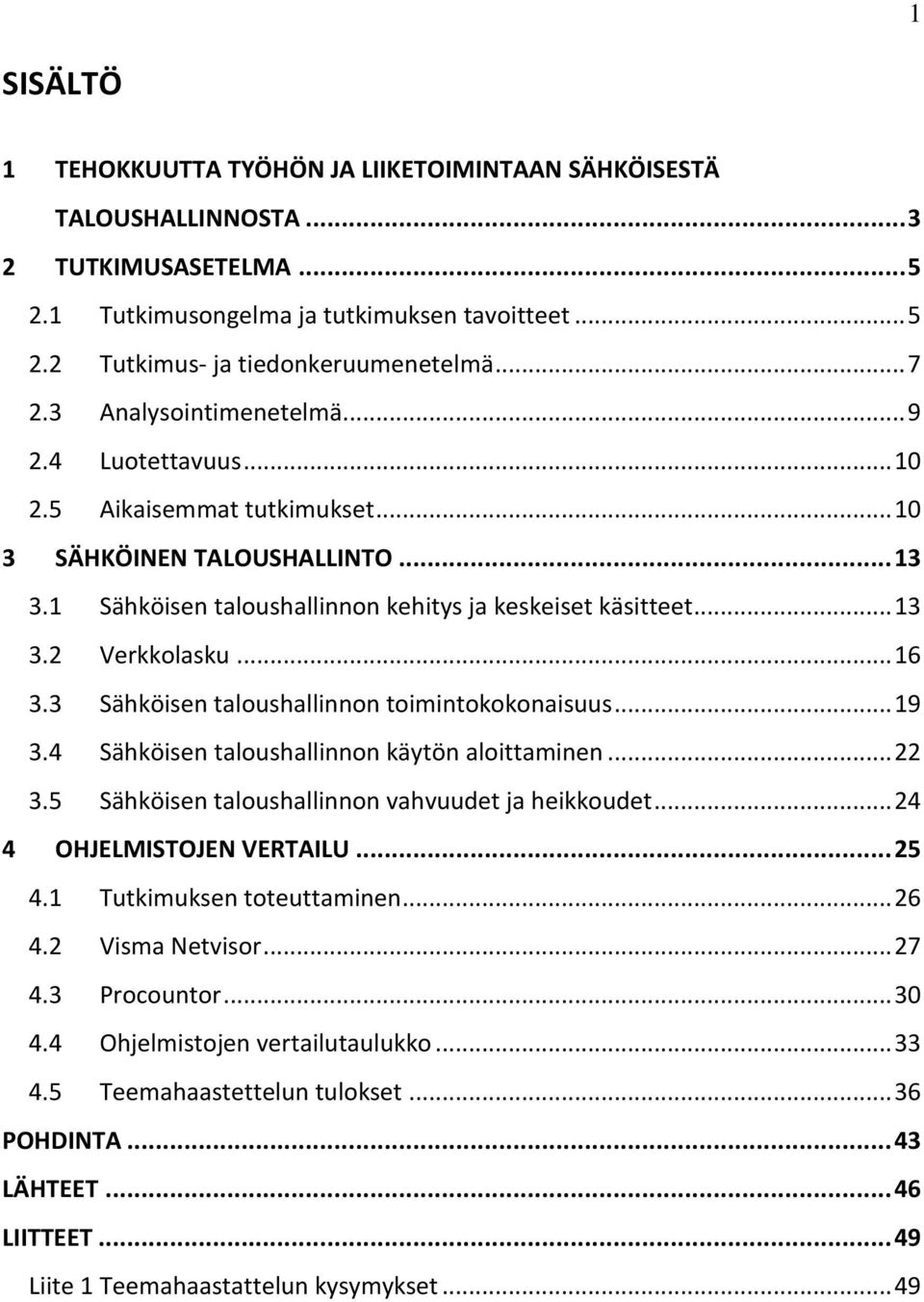 .. 16 3.3 Sähköisen taloushallinnon toimintokokonaisuus... 19 3.4 Sähköisen taloushallinnon käytön aloittaminen... 22 3.5 Sähköisen taloushallinnon vahvuudet ja heikkoudet.