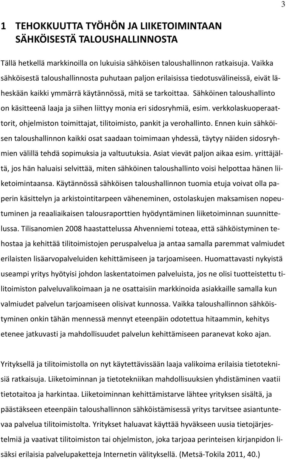 Sähköinen taloushallinto on käsitteenä laaja ja siihen liittyy monia eri sidosryhmiä, esim. verkkolaskuoperaattorit, ohjelmiston toimittajat, tilitoimisto, pankit ja verohallinto.