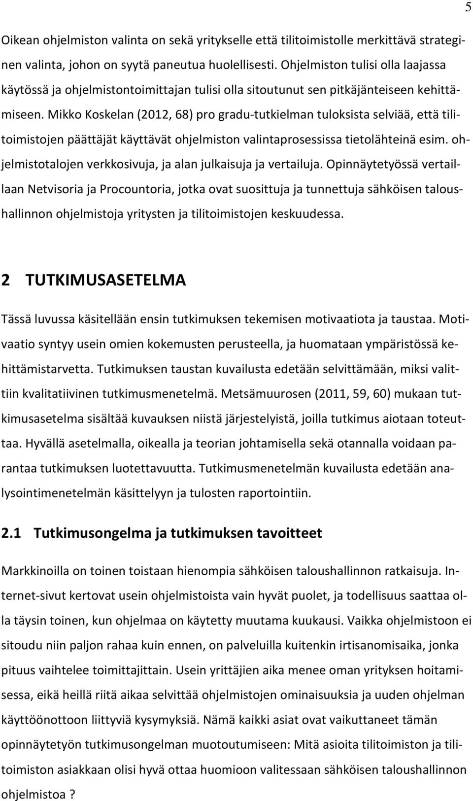 Mikko Koskelan (2012, 68) pro gradu-tutkielman tuloksista selviää, että tilitoimistojen päättäjät käyttävät ohjelmiston valintaprosessissa tietolähteinä esim.