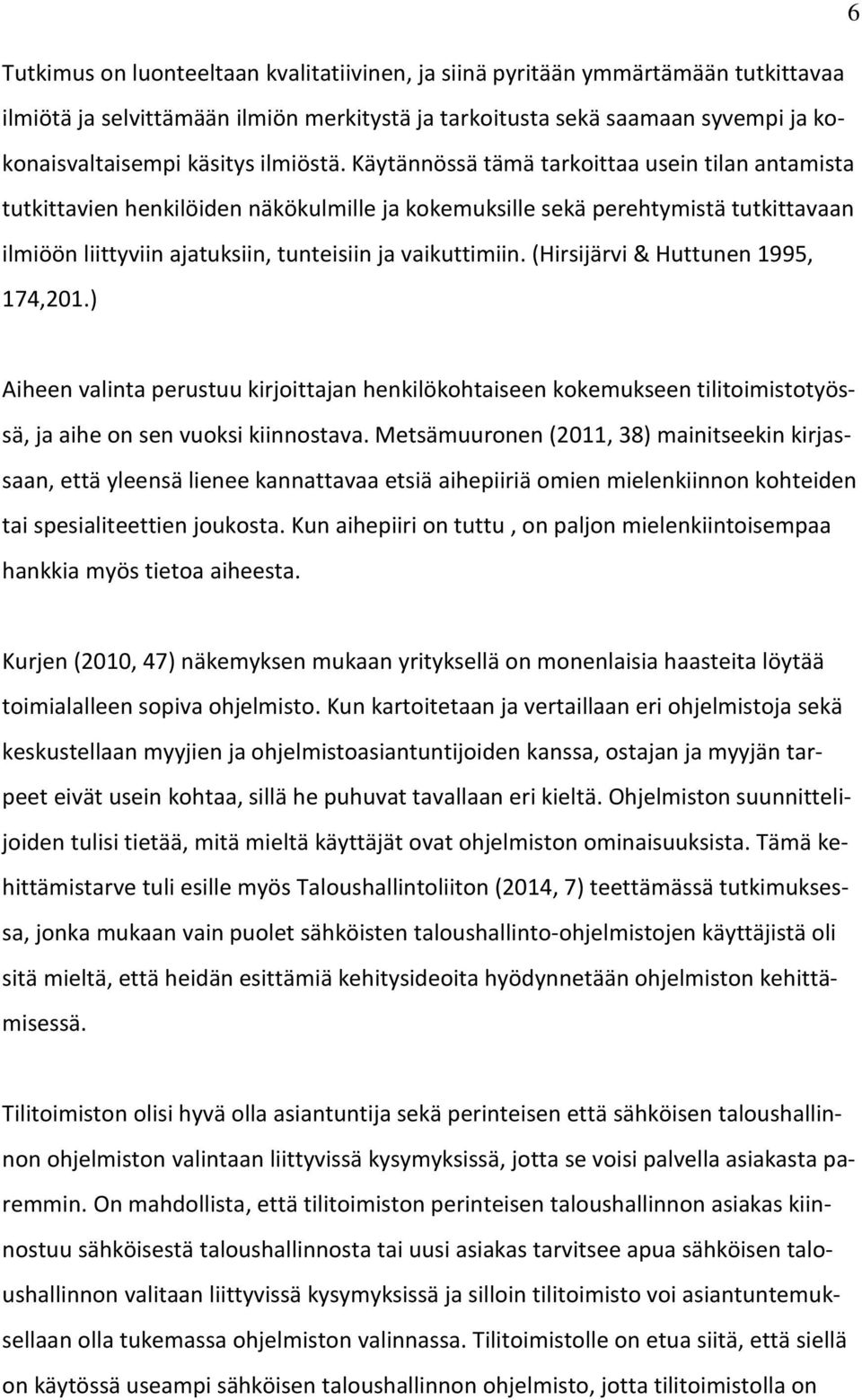 Käytännössä tämä tarkoittaa usein tilan antamista tutkittavien henkilöiden näkökulmille ja kokemuksille sekä perehtymistä tutkittavaan ilmiöön liittyviin ajatuksiin, tunteisiin ja vaikuttimiin.