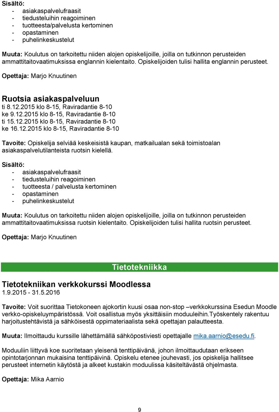 2015 klo 8-15, Raviradantie 8-10 ke 9.12.2015 klo 8-15, Raviradantie 8-10 ti 15.12.2015 klo 8-15, Raviradantie 8-10 ke 16.12.2015 klo 8-15, Raviradantie 8-10 Tavoite: Opiskelija selviää keskeisistä kaupan, matkailualan sekä toimistoalan asiakaspalvelutilanteista ruotsin kielellä.