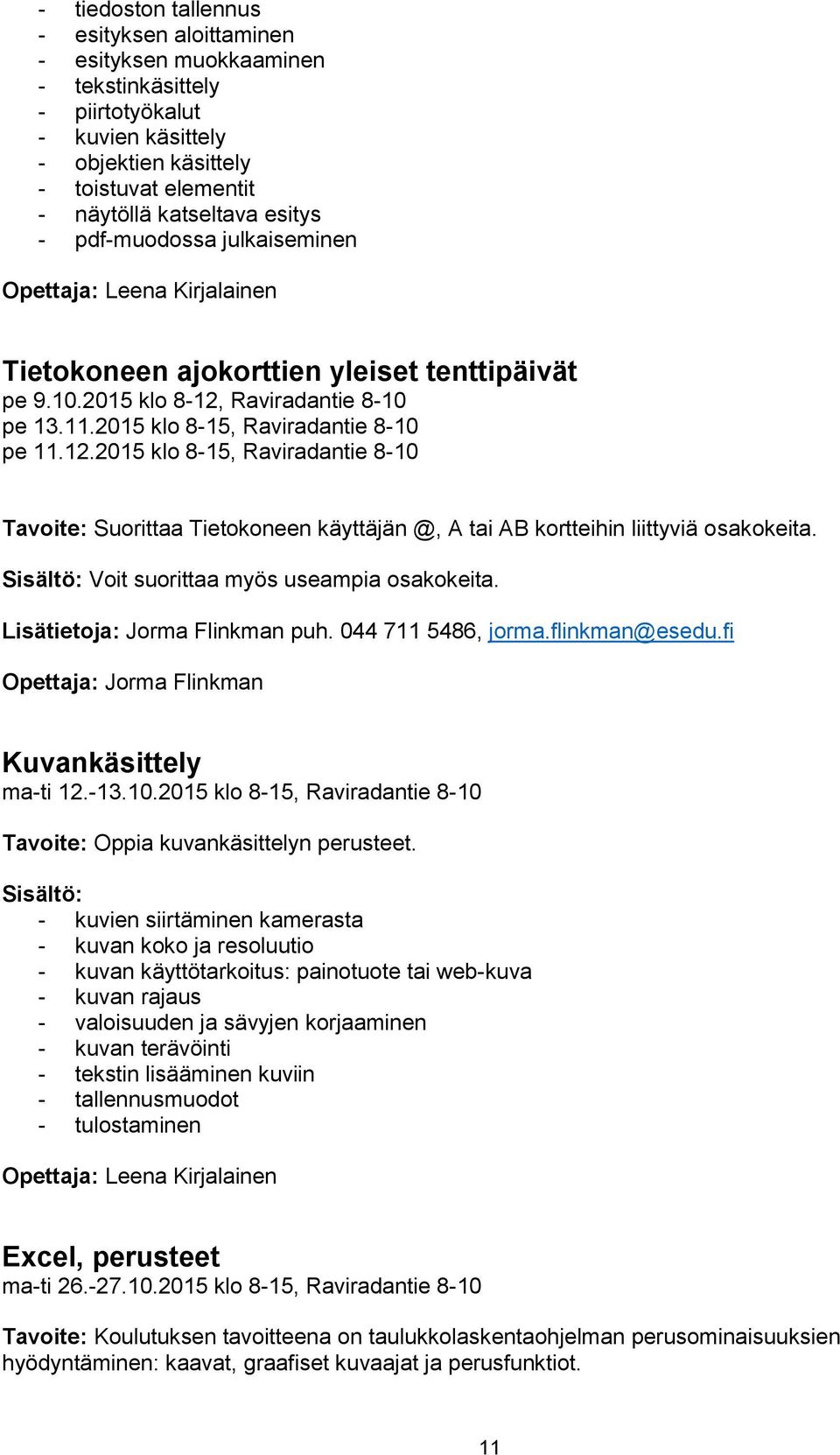 Raviradantie 8-10 pe 13.11.2015 klo 8-15, Raviradantie 8-10 pe 11.12.2015 klo 8-15, Raviradantie 8-10 Tavoite: Suorittaa Tietokoneen käyttäjän @, A tai AB kortteihin liittyviä osakokeita.