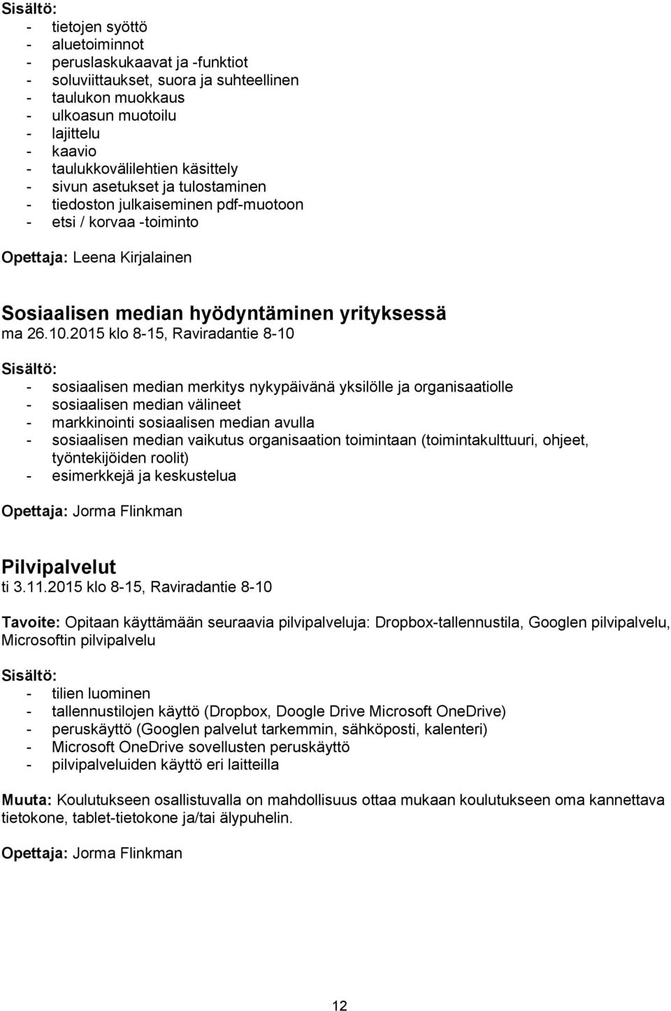 2015 klo 8-15, Raviradantie 8-10 - sosiaalisen median merkitys nykypäivänä yksilölle ja organisaatiolle - sosiaalisen median välineet - markkinointi sosiaalisen median avulla - sosiaalisen median