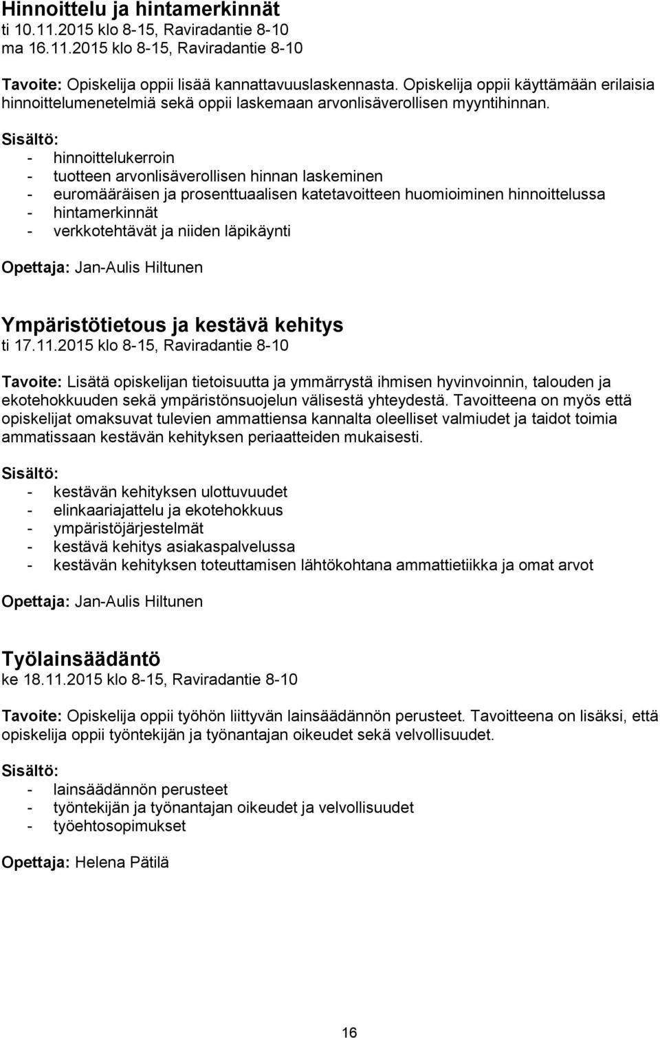 - hinnoittelukerroin - tuotteen arvonlisäverollisen hinnan laskeminen - euromääräisen ja prosenttuaalisen katetavoitteen huomioiminen hinnoittelussa - hintamerkinnät - verkkotehtävät ja niiden