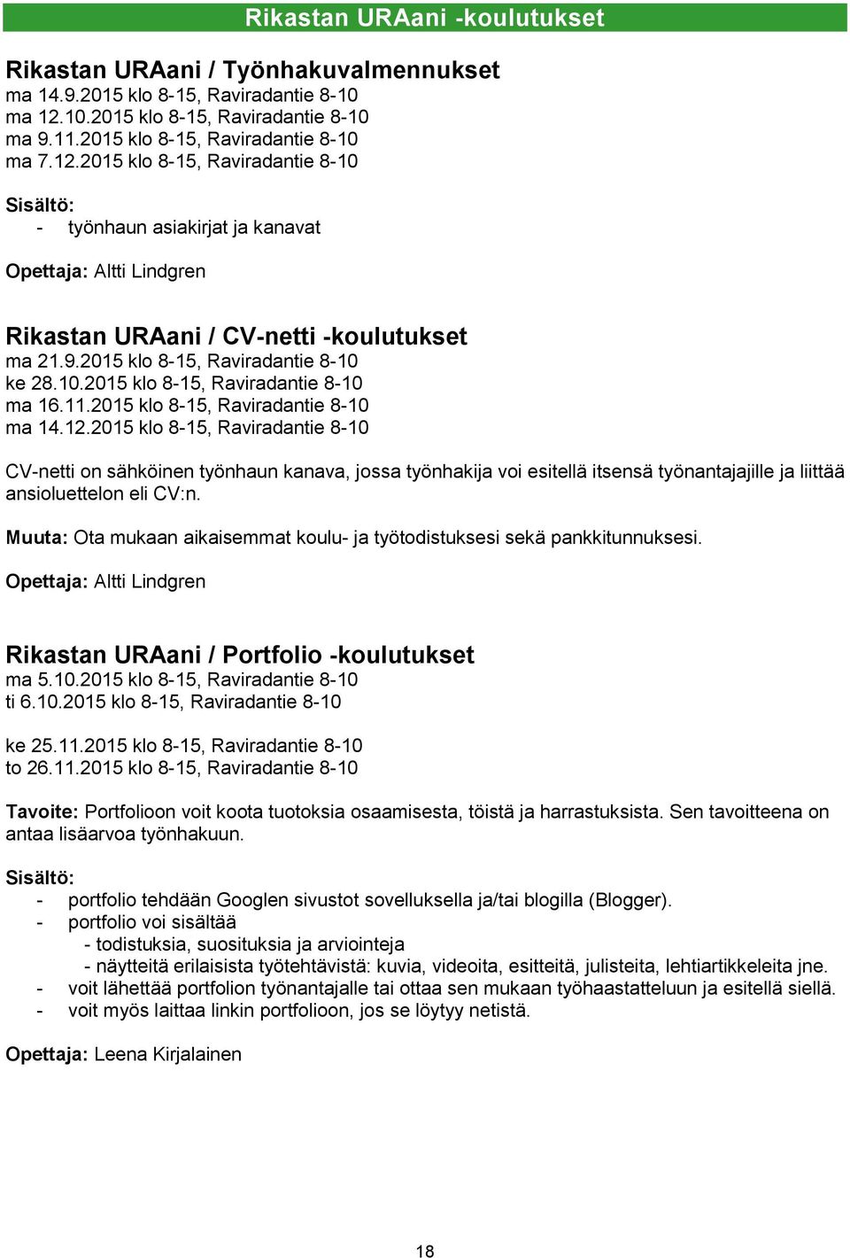 2015 klo 8-15, Raviradantie 8-10 - työnhaun asiakirjat ja kanavat Opettaja: Altti Lindgren Rikastan URAani / CV-netti -koulutukset ma 21.9.2015 klo 8-15, Raviradantie 8-10 ke 28.10.2015 klo 8-15, Raviradantie 8-10 ma 16.