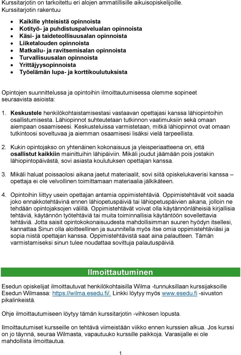 opinnoista Turvallisuusalan opinnoista Yrittäjyysopinnoista Työelämän lupa- ja korttikoulutuksista Opintojen suunnittelussa ja opintoihin ilmoittautumisessa olemme sopineet seuraavista asioista: 1.