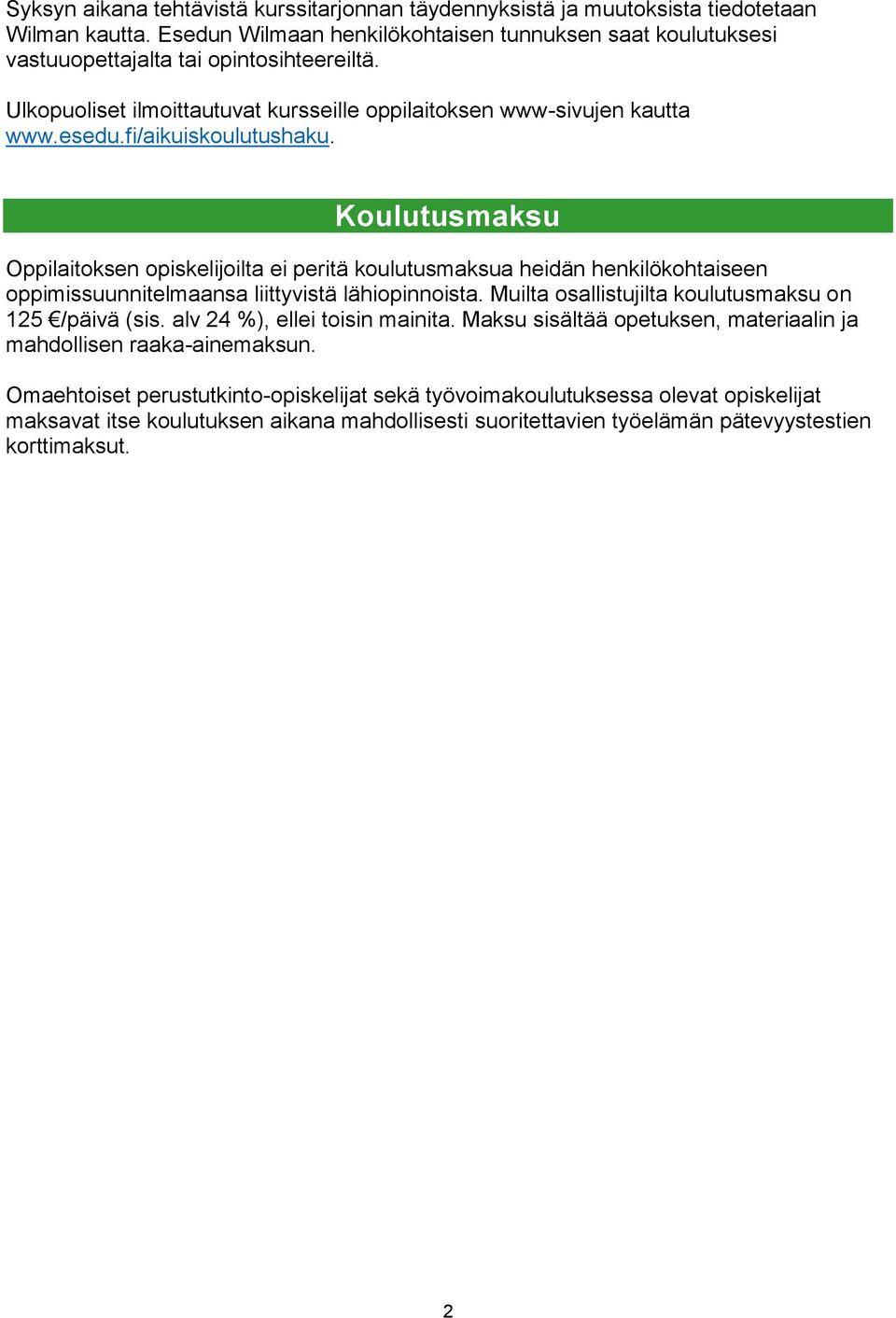 Koulutusmaksu Oppilaitoksen opiskelijoilta ei peritä koulutusmaksua heidän henkilökohtaiseen oppimissuunnitelmaansa liittyvistä lähiopinnoista. Muilta osallistujilta koulutusmaksu on 125 /päivä (sis.