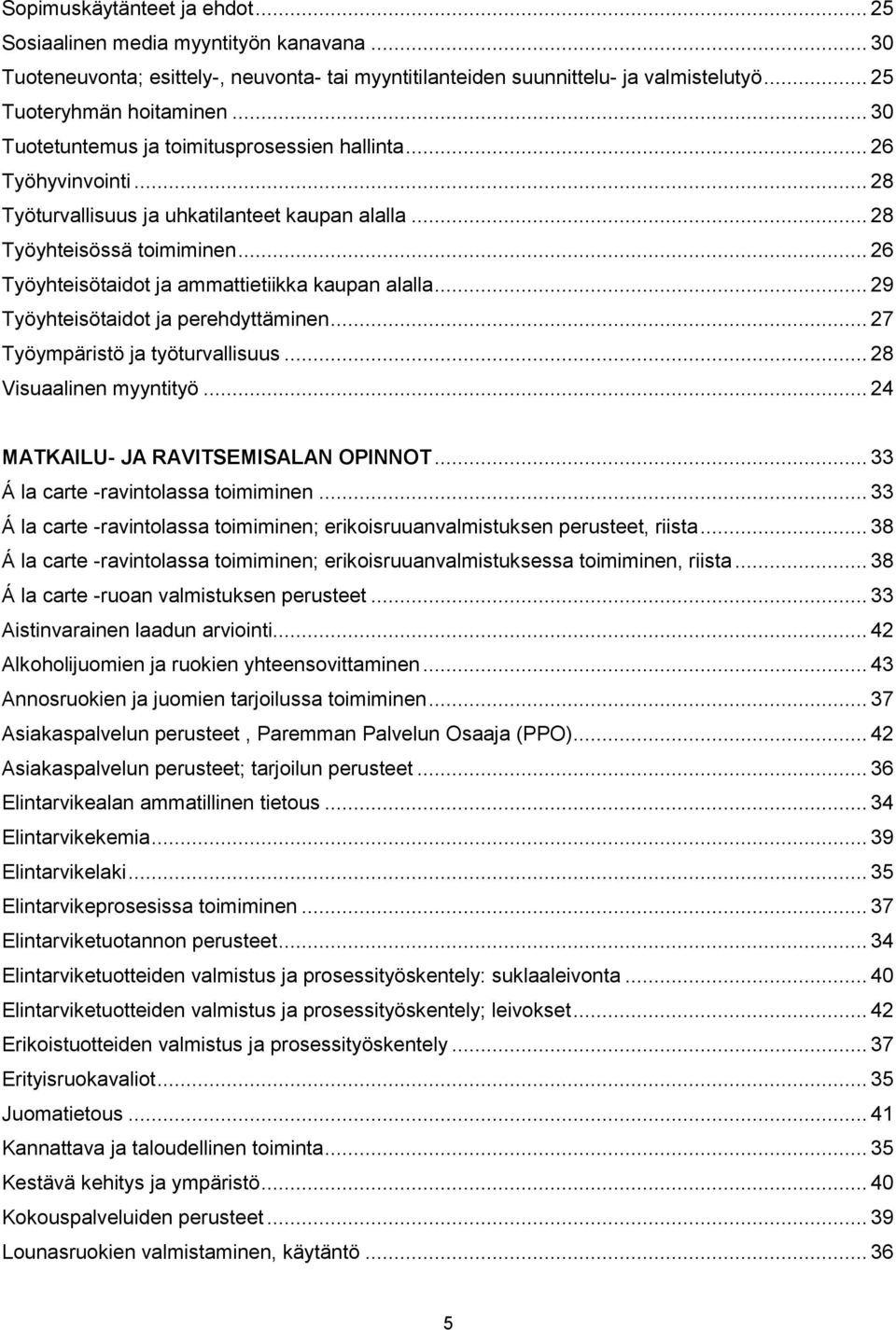 .. 26 Työyhteisötaidot ja ammattietiikka kaupan alalla... 29 Työyhteisötaidot ja perehdyttäminen... 27 Työympäristö ja työturvallisuus... 28 Visuaalinen myyntityö.