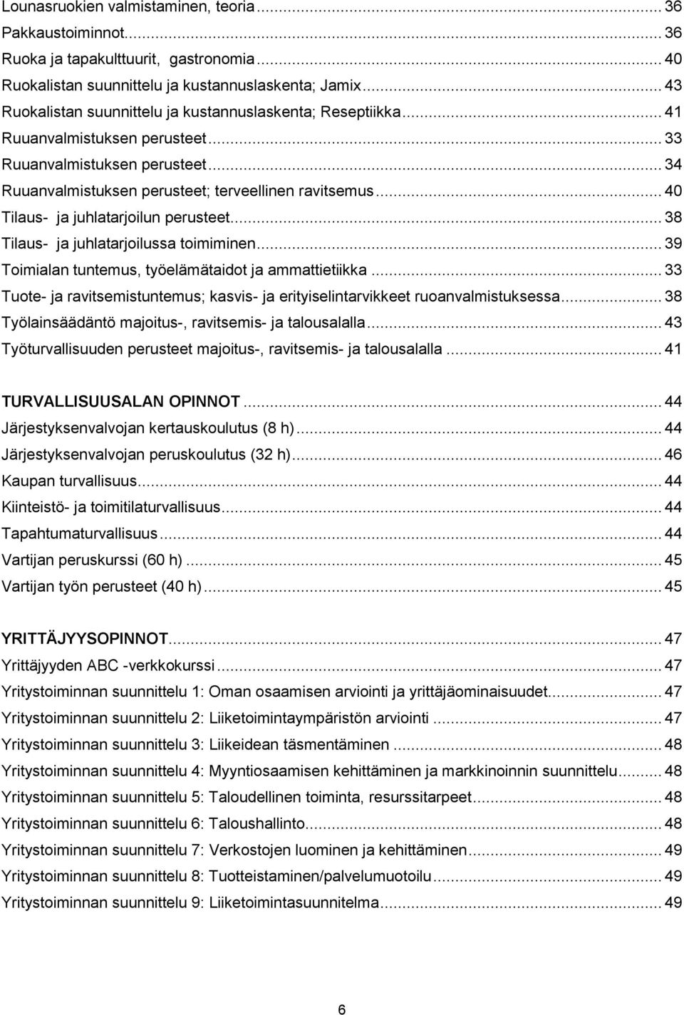 .. 40 Tilaus- ja juhlatarjoilun perusteet... 38 Tilaus- ja juhlatarjoilussa toimiminen... 39 Toimialan tuntemus, työelämätaidot ja ammattietiikka.