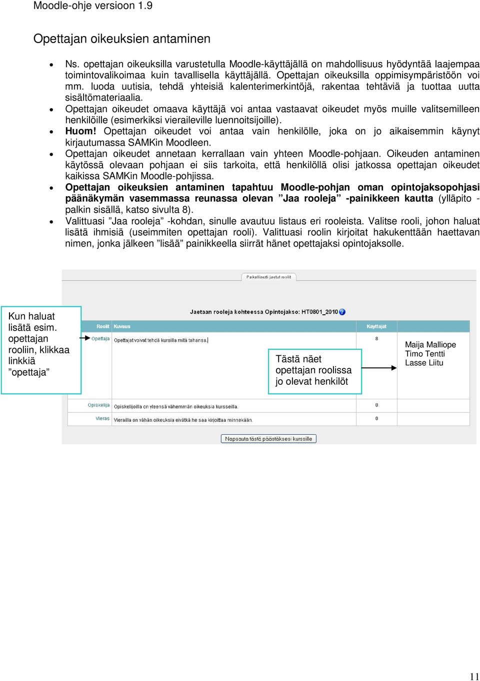 Opettajan oikeudet omaava käyttäjä voi antaa vastaavat oikeudet myös muille valitsemilleen henkilöille (esimerkiksi vieraileville luennoitsijoille). Huom!