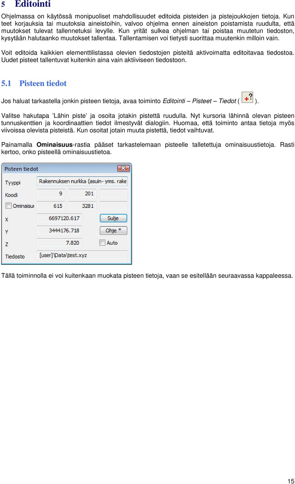Kun yrität sulkea ohjelman tai poistaa muutetun tiedoston, kysytään halutaanko muutokset tallentaa. Tallentamisen voi tietysti suorittaa muutenkin milloin vain.