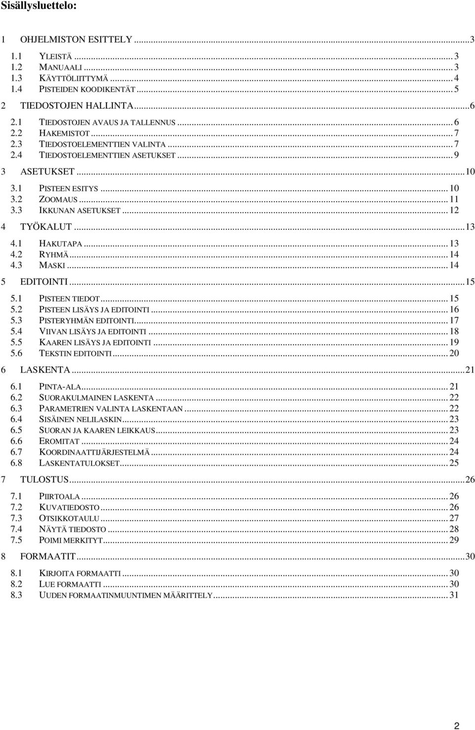 .. 13 4.1 HAKUTAPA... 13 4.2 RYHMÄ... 14 4.3 MASKI... 14 5 EDITOINTI... 15 5.1 PISTEEN TIEDOT... 15 5.2 PISTEEN LISÄYS JA EDITOINTI... 16 5.3 PISTERYHMÄN EDITOINTI... 17 5.