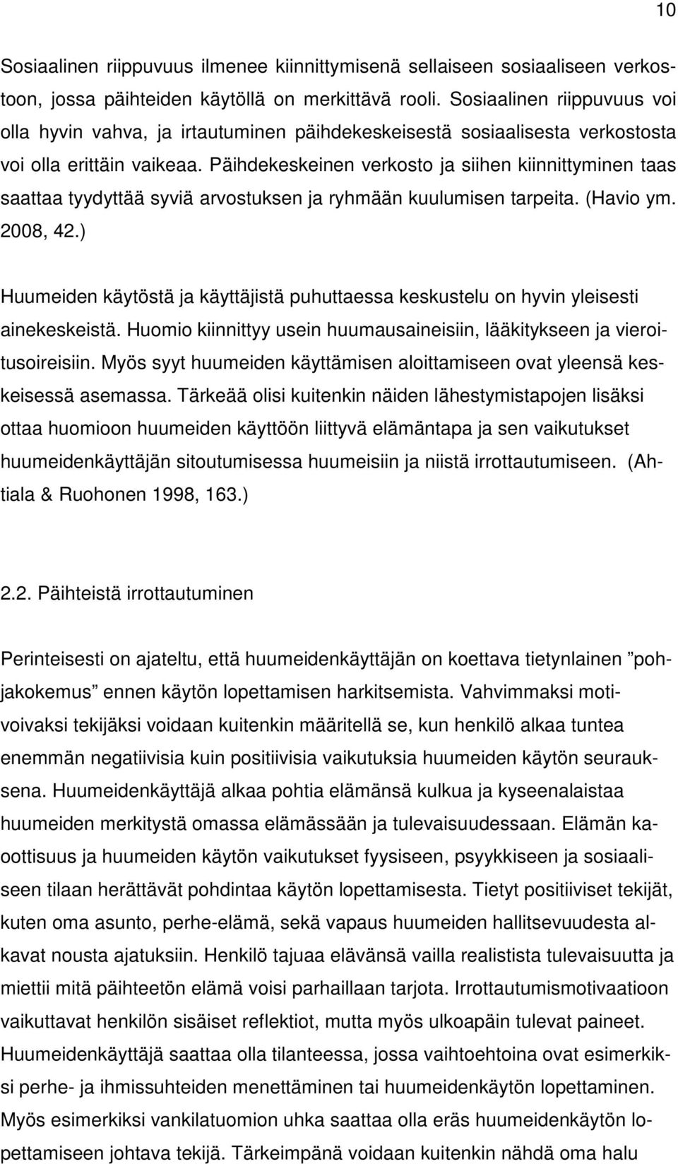 Päihdekeskeinen verkosto ja siihen kiinnittyminen taas saattaa tyydyttää syviä arvostuksen ja ryhmään kuulumisen tarpeita. (Havio ym. 2008, 42.