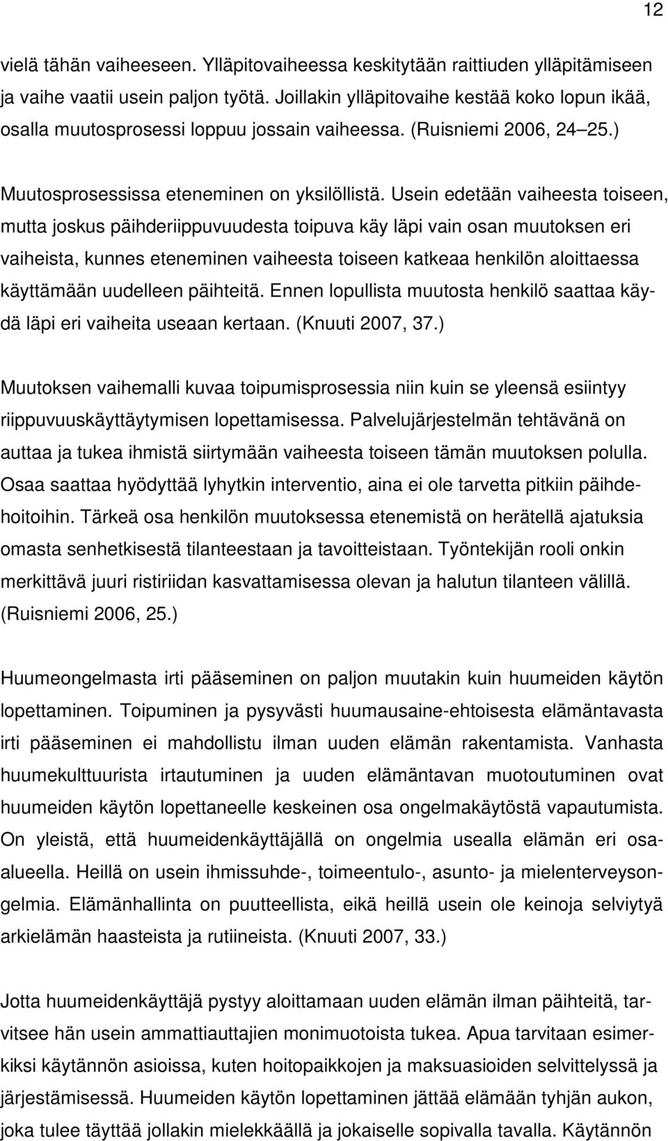 Usein edetään vaiheesta toiseen, mutta joskus päihderiippuvuudesta toipuva käy läpi vain osan muutoksen eri vaiheista, kunnes eteneminen vaiheesta toiseen katkeaa henkilön aloittaessa käyttämään