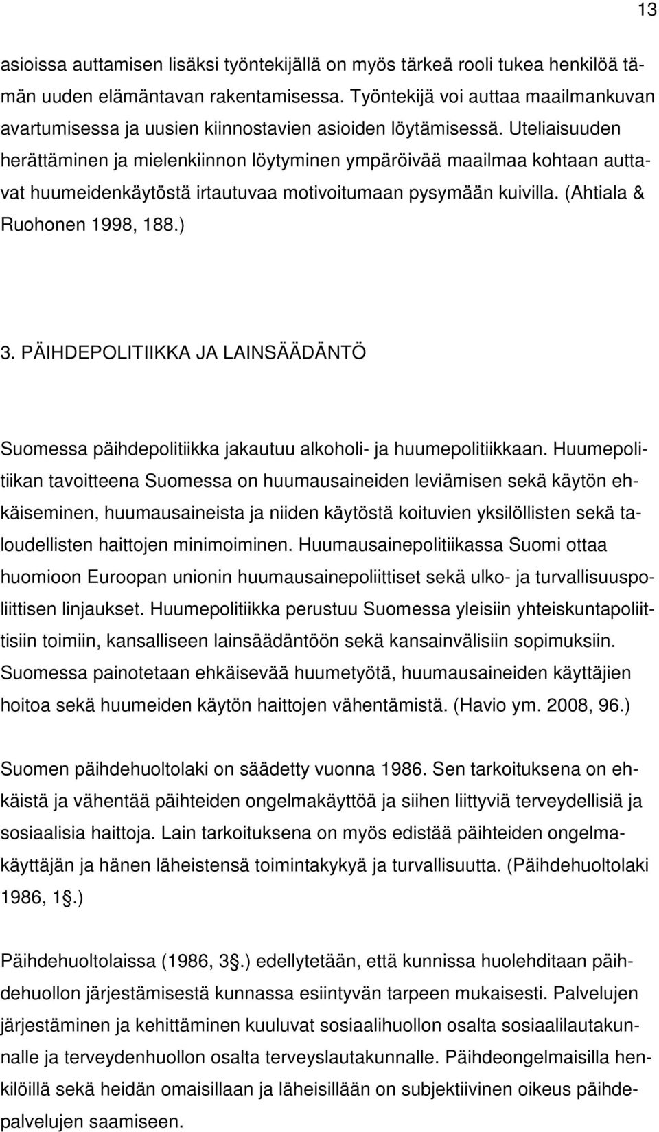 Uteliaisuuden herättäminen ja mielenkiinnon löytyminen ympäröivää maailmaa kohtaan auttavat huumeidenkäytöstä irtautuvaa motivoitumaan pysymään kuivilla. (Ahtiala & Ruohonen 1998, 188.) 3.