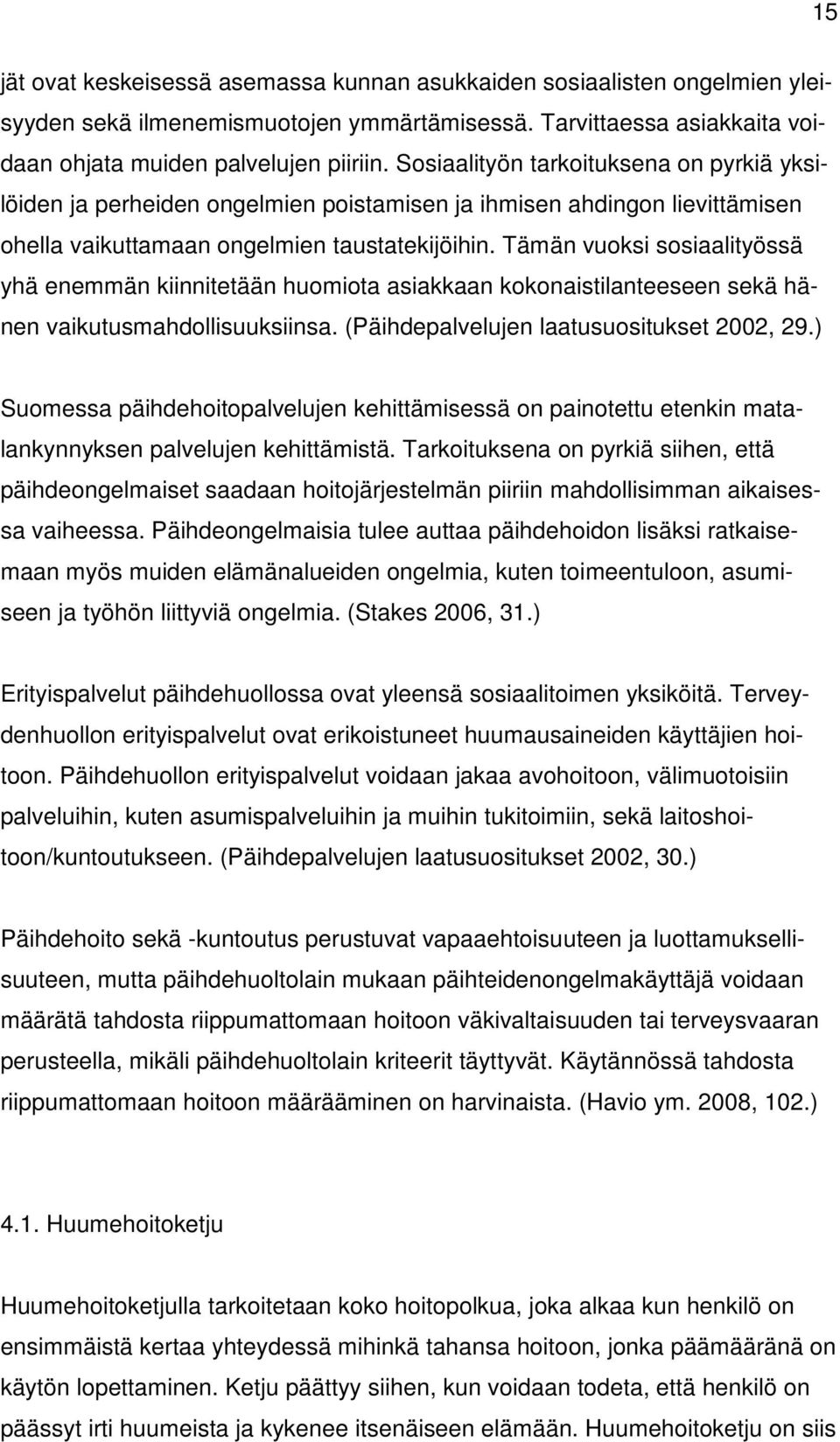 Tämän vuoksi sosiaalityössä yhä enemmän kiinnitetään huomiota asiakkaan kokonaistilanteeseen sekä hänen vaikutusmahdollisuuksiinsa. (Päihdepalvelujen laatusuositukset 2002, 29.