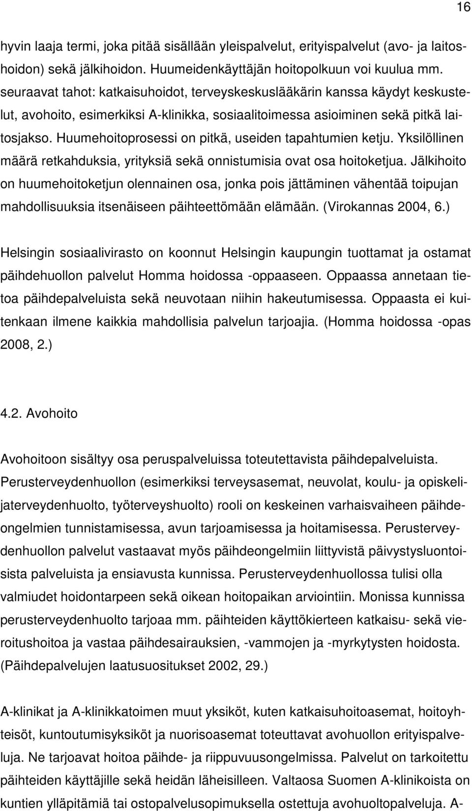 Huumehoitoprosessi on pitkä, useiden tapahtumien ketju. Yksilöllinen määrä retkahduksia, yrityksiä sekä onnistumisia ovat osa hoitoketjua.