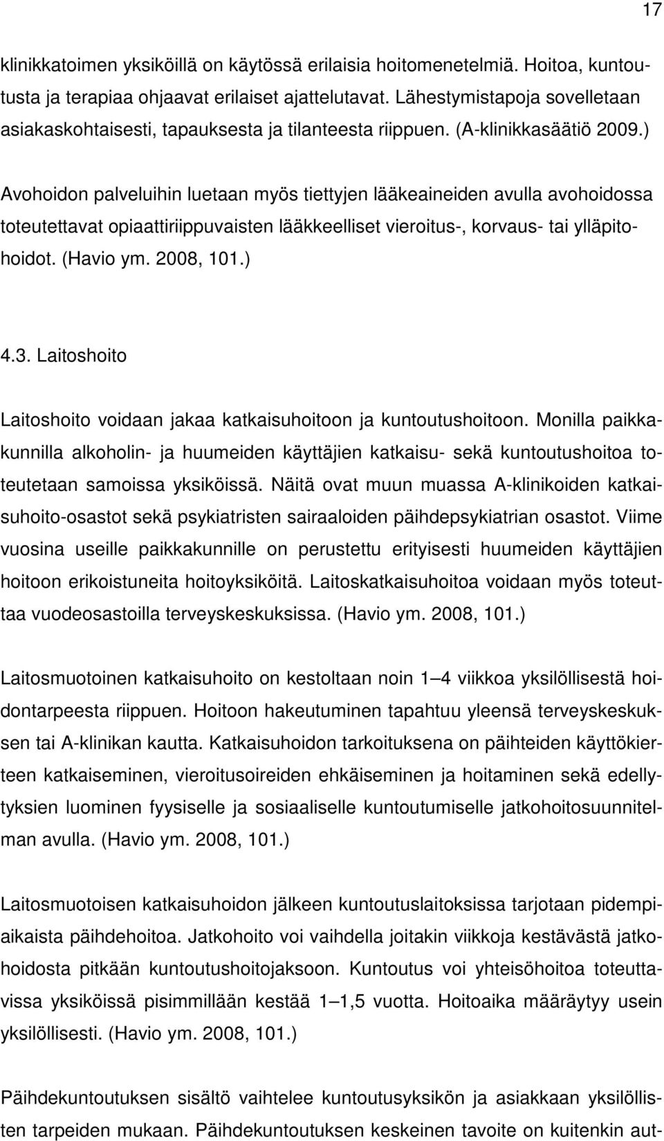 ) Avohoidon palveluihin luetaan myös tiettyjen lääkeaineiden avulla avohoidossa toteutettavat opiaattiriippuvaisten lääkkeelliset vieroitus-, korvaus- tai ylläpitohoidot. (Havio ym. 2008, 101.) 4.3.