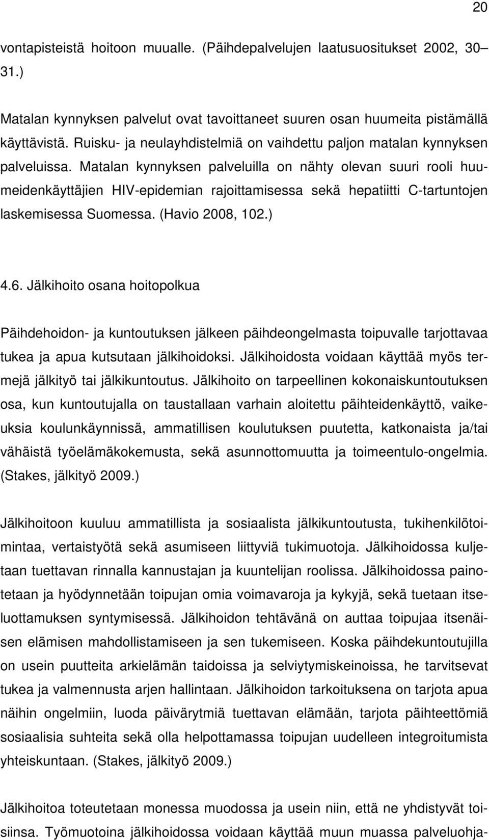 Matalan kynnyksen palveluilla on nähty olevan suuri rooli huumeidenkäyttäjien HIV-epidemian rajoittamisessa sekä hepatiitti C-tartuntojen laskemisessa Suomessa. (Havio 2008, 102.) 4.6.